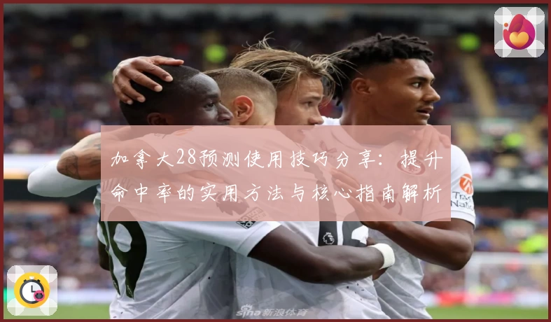 加拿大28预测使用技巧分享：提升命中率的实用方法与核心指南解析
