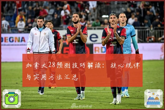 加拿大28预测技巧解读：核心规律与实用方法汇总