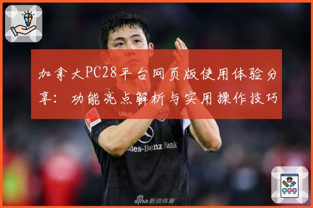 加拿大PC28平台网页版使用体验分享：功能亮点解析与实用操作技巧推荐